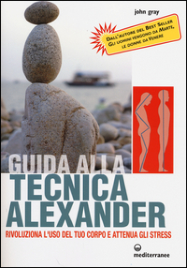 Guida alla tecnica Alexander. Rivoluziona l'uso del tuo corpo e attenua gli stress - John Gray