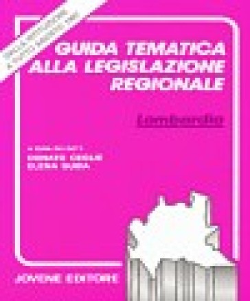 Guida tematica alla legislazione regionale della Lombardia - Donato Ceglie - Elena Guida