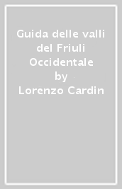 Guida delle valli del Friuli Occidentale