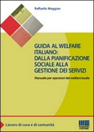 Guida al welfare italiano: dalla pianificazione sociale alla gestione dei servizi. Manuale per operatori del welfare locale - Raffaello Maggian