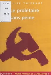 Guide pratique de l apocalypse (8) : Le prolétaire sans peine