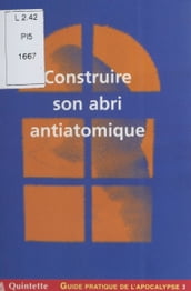 Guide pratique de l apocalypse (3) : Construire son abri antiatomique