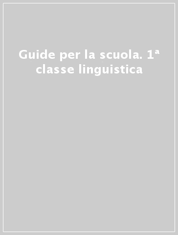 Guide per la scuola. 1ª classe linguistica