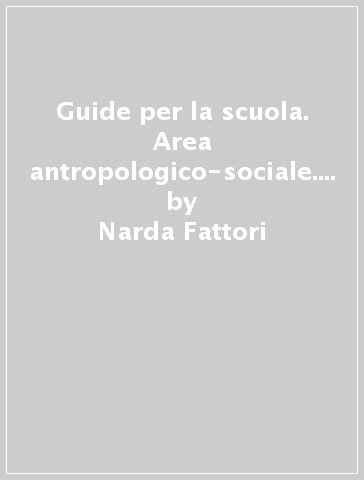 Guide per la scuola. Area antropologico-sociale. Per la 4ª classe elementare - Narda Fattori