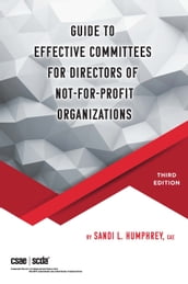 Guide to Effective Committees for Directors of Not-For-Profit Organizations, Third Edition