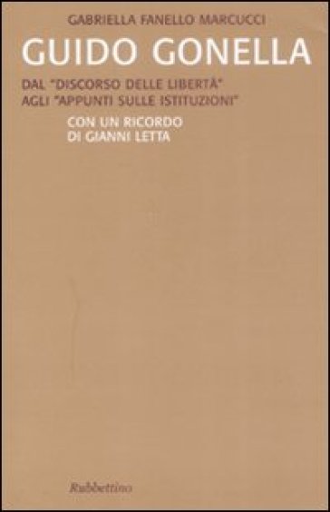 Guido Gonella. Dal «discorso delle libertà» agli «appunti sulle istituzioni» - Gabriella Fanello Marcucci