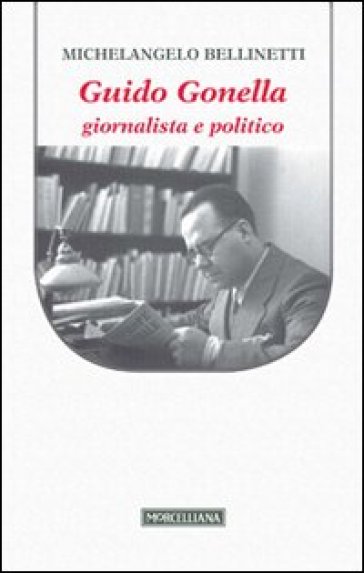 Guido Gonella. Giornalista e politico - Michelangelo Bellinetti