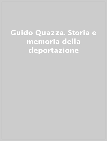 Guido Quazza. Storia e memoria della deportazione