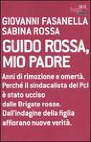 Guido Rossa, mio padre - Giovanni Fasanella - Sabina Rossa