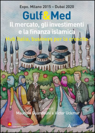 Gulf&Med. Il mercato, gli investimenti e la finanza islamica. Hub Italia, business per la crescita - Maurizio Guandalini - Victor Uckmar