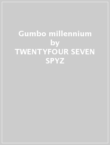 Gumbo millennium - TWENTYFOUR SEVEN SPYZ