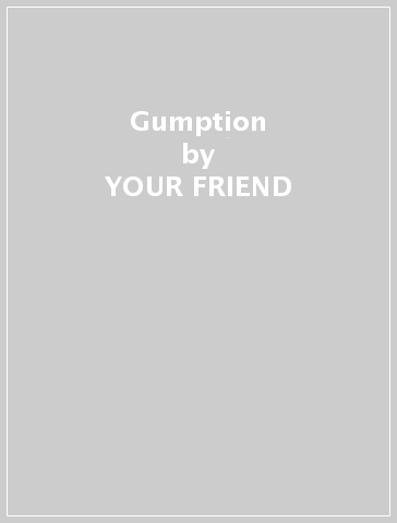 Gumption - YOUR FRIEND