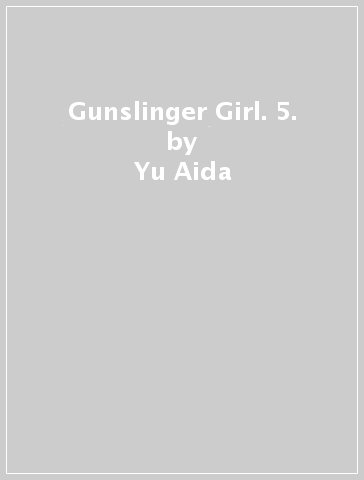 Gunslinger Girl. 5. - Yu Aida