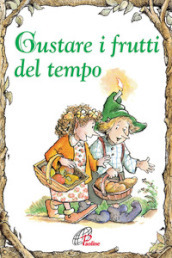 Gustare i frutti del tempo. Ediz. illustrata