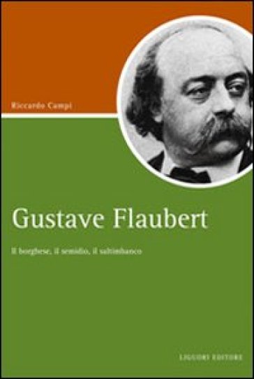 Gustave Flaubert. Il borghese, il semidio, il saltimbanco - Riccardo Campi