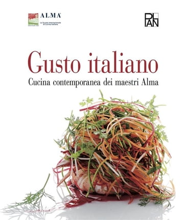 Gusto Italiano - Cucina contemporanea dei maestri Alma - Alma - La scuola internazionale di Cucina italiana The International School of Italian Cuisine