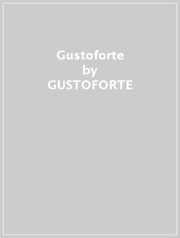 Gustoforte - GUSTOFORTE