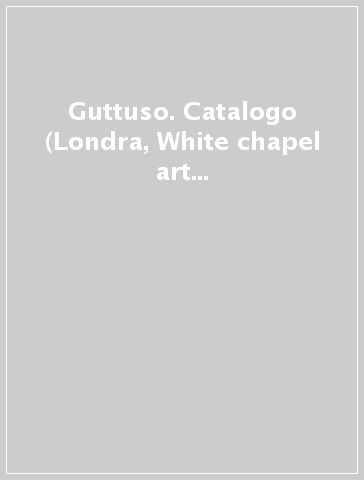 Guttuso. Catalogo (Londra, White chapel art gallery - Ferrara, Musei civici, 1996)