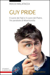 Guy pride. Il cuore dei figli e il cuore del padre. Tre parabole di misericordia