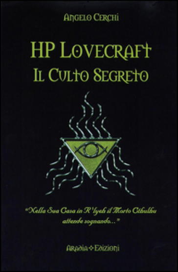 H. P. Lovecraft. Il culto segreto - Angelo Cerchi