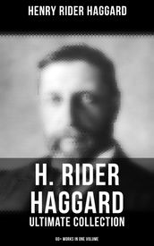 H. Rider Haggard - Ultimate Collection: 60+ Works in One Volume