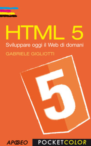 HTML 5. Sviluppare oggi il web di domani - Gabriele Gigliotti