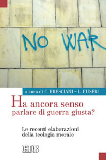 Ha ancora senso parlare di guerra giusta? Le recenti elaborazioni della teologia morale