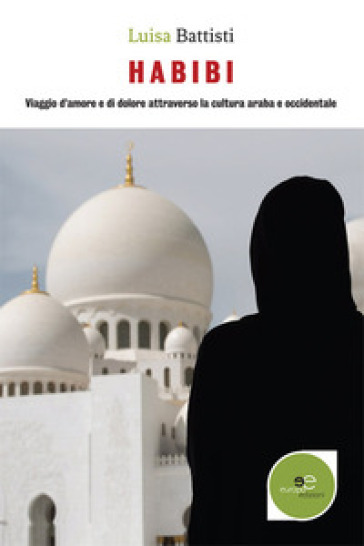 Habibi. Viaggio d'amore e di dolore attraverso la cultura araba e occidentale - Luisa Battisti