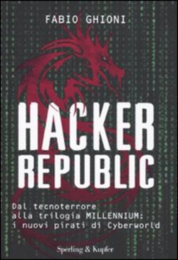 Hacker republic. Dal tecnoterrore alla trilogia Millennium: i nuovi pirati di Cyberworld - Fabio Ghioni