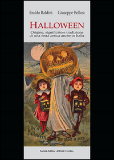 Halloween. Origini, significato e tradizione di una festa antica anche in Italia - Eraldo Baldini - Giuseppe Bellosi