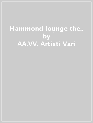 Hammond lounge the.. - AA.VV. Artisti Vari