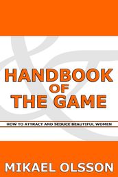 Handbook of The Game: How to Attract and Seduce Beautiful Women