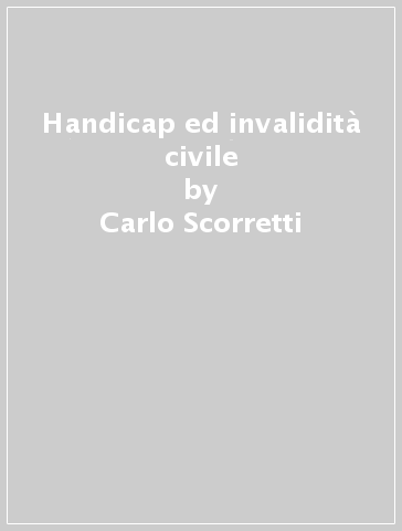 Handicap ed invalidità civile - Carlo Scorretti