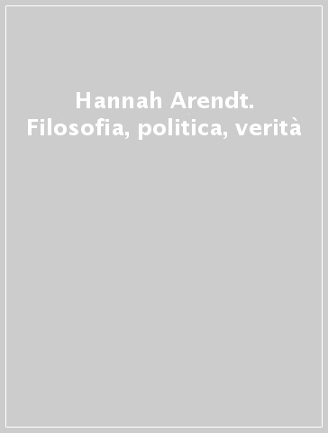 Hannah Arendt. Filosofia, politica, verità