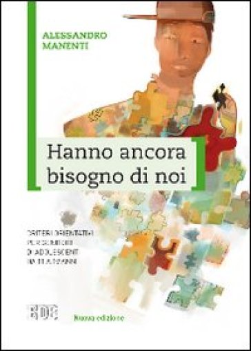 Hanno ancora bisogno di noi. Criteri orientativi per genitori di adolescenti da 11 a 19 anni - Alessandro Manenti