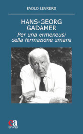 Hans-Georg Gadamer. Per una ermeneusi della formazione umana