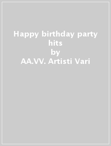 Happy birthday party hits - AA.VV. Artisti Vari