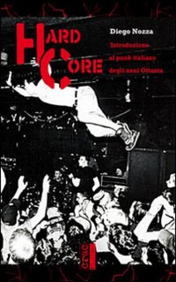 Hard core. Introduzione al punk italiano degli anni Ottanta - Diego Nozza