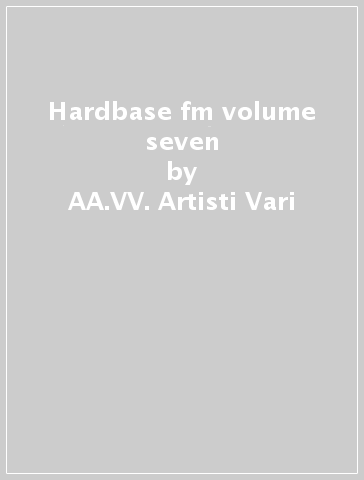 Hardbase fm volume seven - AA.VV. Artisti Vari