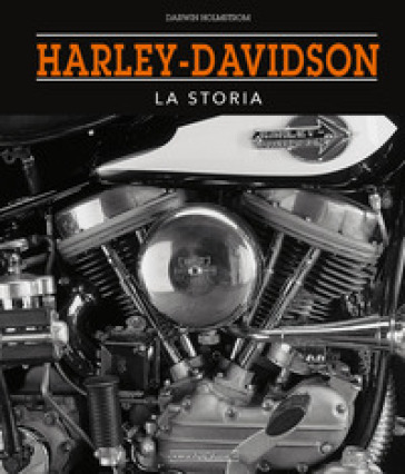 Harley-Davidson. La storia - Darwin Holmstrom