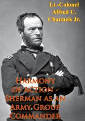 Harmony Of Action - Sherman As An Army Group Commander