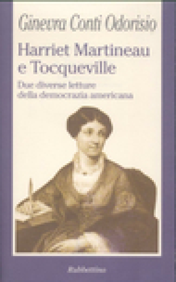 Harriet Martineau e Tocqueville. Due diverse letture della democrazia americana - Ginevra Conti Odorisio