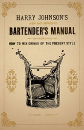 Harry Johnson s New and Improved Bartender s Manual; or, How to Mix Drinks of the Present Style