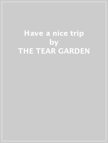 Have a nice trip - THE TEAR GARDEN