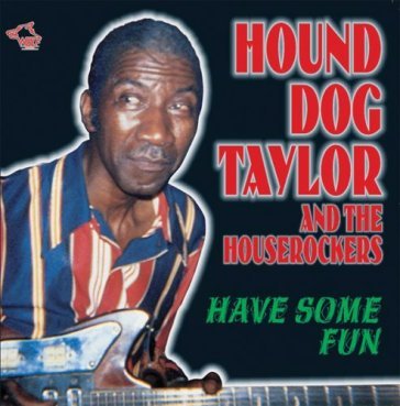 Have some fun - HOUND DOG TAYLOR