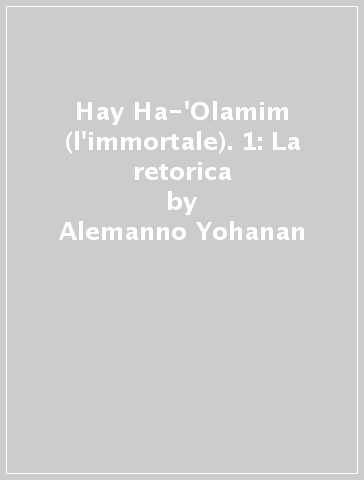 Hay Ha-'Olamim (l'immortale). 1: La retorica - Alemanno Yohanan