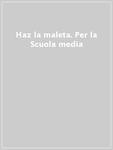 Haz la maleta. Per la Scuola media