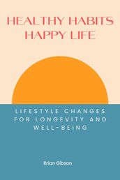 Healthy Habits, Happy Life Lifestyle Changes For Longevity And Well-being