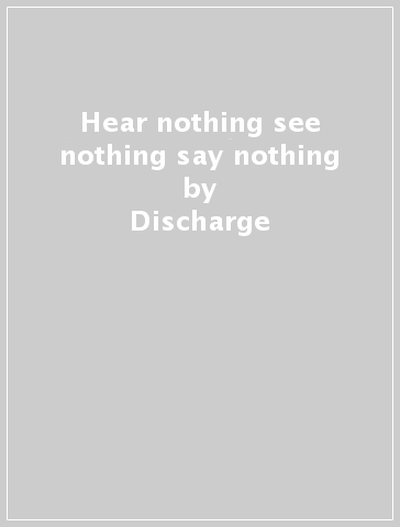 Hear nothing see nothing say nothing - Discharge