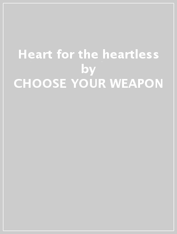 Heart for the heartless - CHOOSE YOUR WEAPON